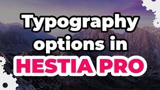 Typography Options In Hestia Pro. Improve Your Site's Readability