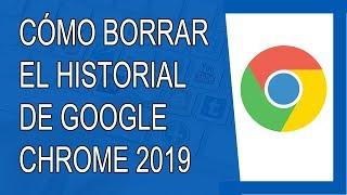 Cómo Borrar el Historial de Google Chrome 2019