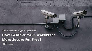 How To Make Your WordPress More Secure For Free? Sucuri Security Plugin Usage Guide