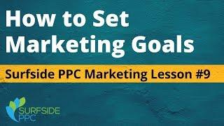 How to Set Marketing Goals - Surfside PPC Marketing Lesson #9