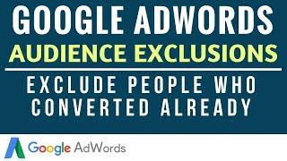 Google AdWords Audience Exclusions - How to Exclude People Who Have Converted on Your Website
