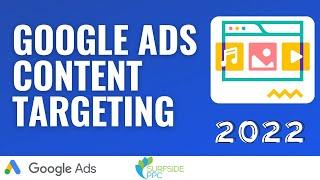 Google Ads Content Targeting 2022 - Targeting Placements, Topics, and Display/Video Keywords