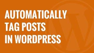 How to Automatically Tag Your WordPress Posts and Save Time