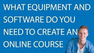 What Equipment and Software do you need to Create an Online Course