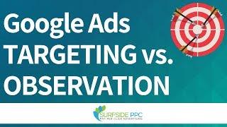 Google Ads Targeting vs Observation AKA Google AdWords Target And Bid vs Bid Only