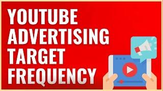 YouTube Advertising Target Frequency Campaigns 2022