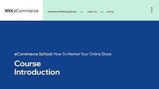 Lesson 1 | Introduction | Marketing Your Online Store | Wix eCommerce
