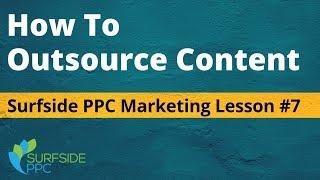 How to Outsource Content - Surfside PPC Marketing Lesson #7