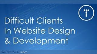 Difficult Clients In Web Design & Development