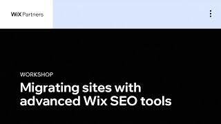 Migrating sites with advanced Wix SEO tools | Wix Partners