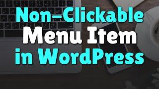 How to Make a Non-Clickable Menu Item in WordPress