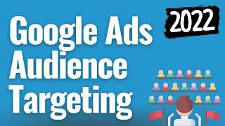 Google Ads Audience Targeting and Audience Segments 2022
