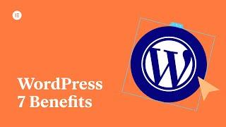 7 Important Benefits of Using WordPress To Build Your Website