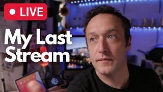 My last stream for a while...