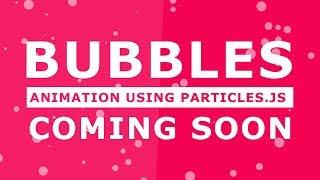 Bubbles Animation Using Particles.js - Tutorial will be Coming Soon