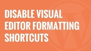 How to Disable Visual Editor Formatting Shortcuts in WordPress 4 3