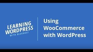 Using WooCommerce with WordPress | #LearningWordPressWithBluehost