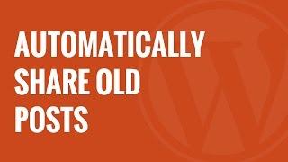 How to Automatically Share Your Old WordPress Posts