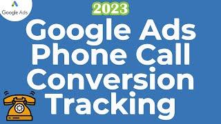 Google Ads Phone Call Conversion Tracking 2023 - Track Phone Calls From Your Website