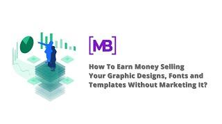 How To Earn Money Selling Your Graphic Designs, Fonts, and Templates Without Needs of Marketing It?