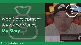 Web Development & Making Money - My Story
