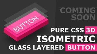 Pure CSS 3D Glass Layered Isometric Button Hover Effects - Coming SOON