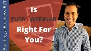 Is EverWebinar Right For You? (Before You Buy) - Building an Online Business Ep. 21