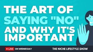 THE ART OF SAYING NO - LIVE - The NICHE LIFESTYLE SHOW