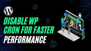 How to DISABLE WP CRON for WordPress and Improve Performance