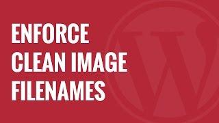 How to Enforce Clean Image Filenames in WordPress