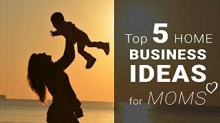 Top 5 Home Business Ideas for Moms