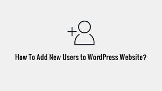 How To Add New Users to WordPress Website?