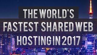 The World's Fastest Shared Web Hosting In 2017