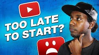 IS IT TOO LATE TO START ON YOUTUBE TODAY? (Yes and No)