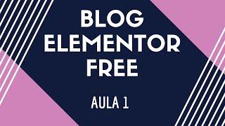 Como Criar um Blog Grátis com Elementor Free WordPress 2019 - Aula 1