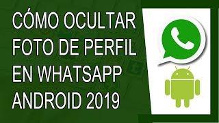 Cómo Ocultar mi Foto de Perfil en Whatsapp 2019 (Android)