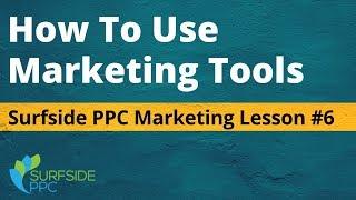 How to Use Marketing Tools - Surfside PPC Marketing Lesson #6