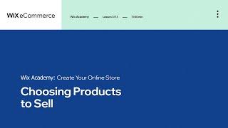 Lesson 3: Choosing Products to Sell | Creating Your Online Store | Wix eCommerce School