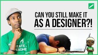 Can You Still Make It As A Graphic Designer?!