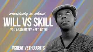 Creativity is About Will vs Skill #CreativeThoughts