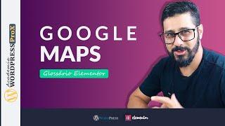 GLOSSÁRIO DO ELEMENTOR: Widget Google Maps - Aprenda Como Usar o Google Maps no seu site Wordpress
