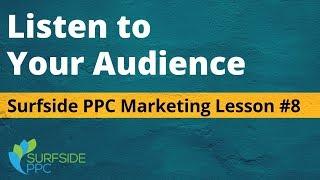 Listen To Your Audience - Surfside PPC Marketing Lesson #8