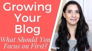 Growing Your Blog: What Should You Work on FIRST?