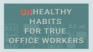 UnHealthy Habits for True Office Workers