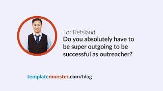 Tor Refsland — Do you absolutely have to be super outgoing to be successful as outreacher