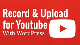 How to Record and Upload YouTube Videos Directly From WordPress