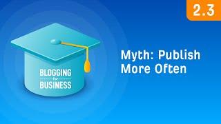 How Often Should You Blog? "Publish More Often" Myth Busted [2.3]