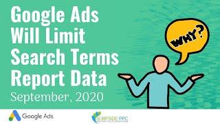 Google Ads Will Limit Data in Search Terms Report - What It Means, Why It's Happening, & My Thoughts