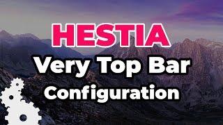 Hestia Very Top Bar Configuration. Step By Step Tutorial