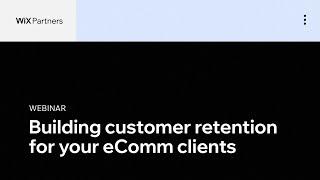 Building Customer Retention for Your eComm Clients